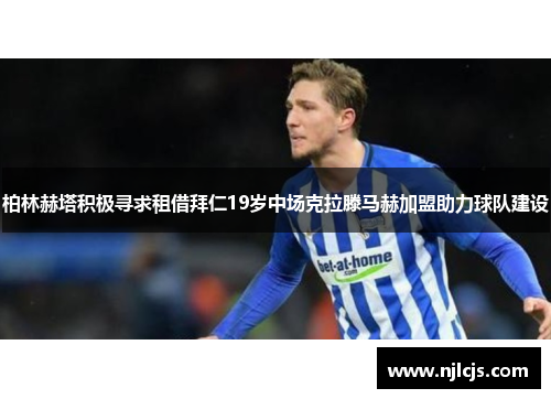 柏林赫塔积极寻求租借拜仁19岁中场克拉滕马赫加盟助力球队建设